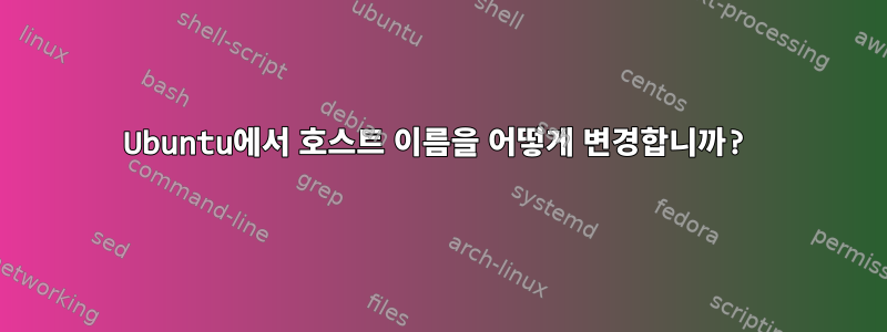 Ubuntu에서 호스트 이름을 어떻게 변경합니까?