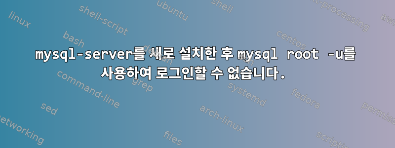 mysql-server를 새로 설치한 후 mysql root -u를 사용하여 로그인할 수 없습니다.