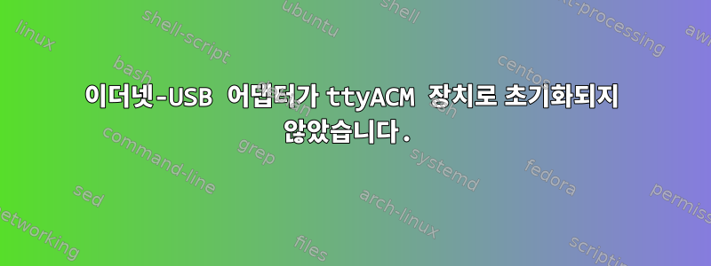 이더넷-USB 어댑터가 ttyACM 장치로 초기화되지 않았습니다.