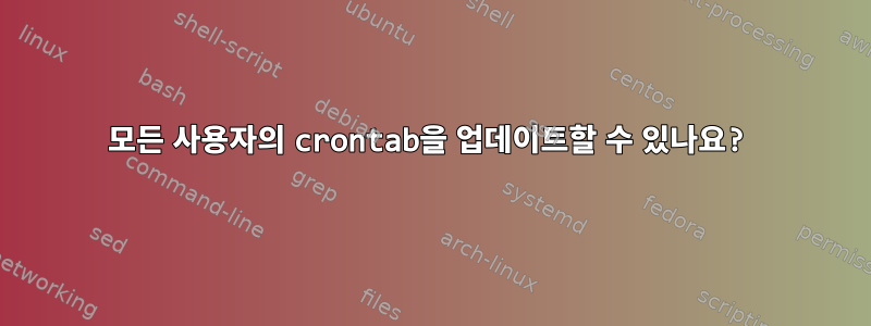 모든 사용자의 crontab을 업데이트할 수 있나요?