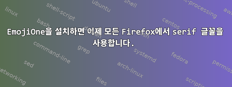 EmojiOne을 설치하면 이제 모든 Firefox에서 serif 글꼴을 사용합니다.