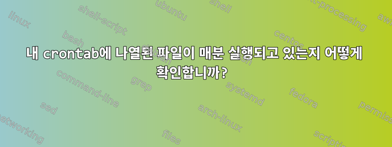 내 crontab에 나열된 파일이 매분 실행되고 있는지 어떻게 확인합니까?