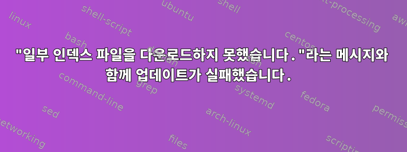 "일부 인덱스 파일을 다운로드하지 못했습니다."라는 메시지와 함께 업데이트가 실패했습니다.