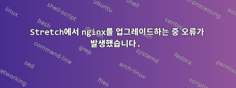 Stretch에서 nginx를 업그레이드하는 중 오류가 발생했습니다.