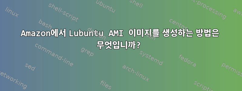 Amazon에서 Lubuntu AMI 이미지를 생성하는 방법은 무엇입니까?