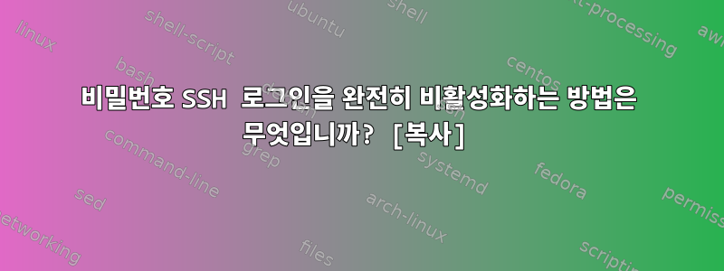 비밀번호 SSH 로그인을 완전히 비활성화하는 방법은 무엇입니까? [복사]