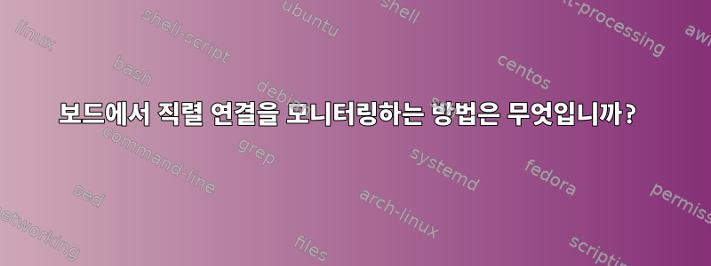 250000보드에서 직렬 연결을 모니터링하는 방법은 무엇입니까?