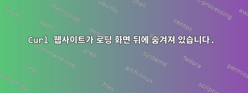 Curl 웹사이트가 로딩 화면 뒤에 숨겨져 있습니다.