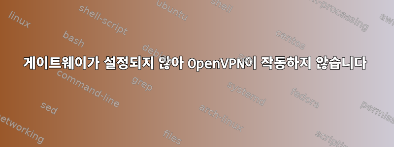 게이트웨이가 설정되지 않아 OpenVPN이 작동하지 않습니다