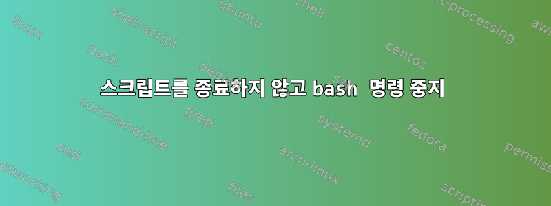 스크립트를 종료하지 않고 bash 명령 중지